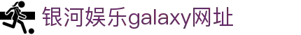 中国·银河集团(galaxy)有限公司-官方网站